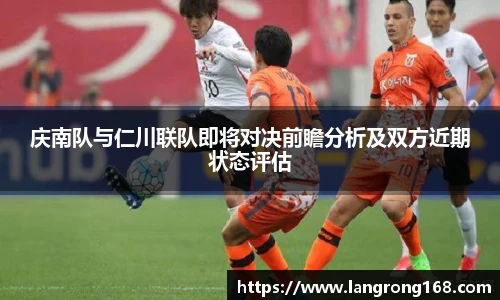 庆南队与仁川联队即将对决前瞻分析及双方近期状态评估