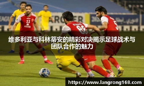 维多利亚与科林蒂安的精彩对决揭示足球战术与团队合作的魅力