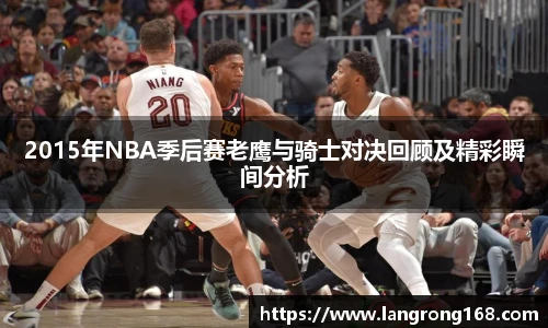 2015年NBA季后赛老鹰与骑士对决回顾及精彩瞬间分析