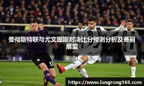 曼彻斯特联与尤文图斯对决比分预测分析及赛前展望