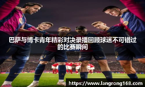 巴萨与博卡青年精彩对决录播回顾球迷不可错过的比赛瞬间
